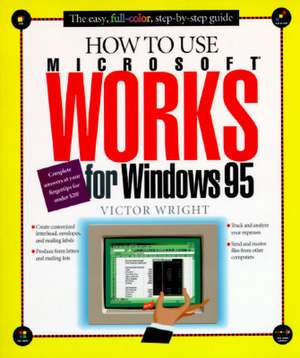 How to Use Microsoft Works for Windows 95 de Victor Wright