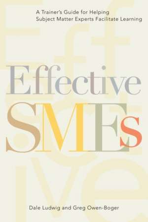 Effective Smes: A Trainer's Guide for Helping Subject Matter Experts Facilitate Learning de Dale Ludwig