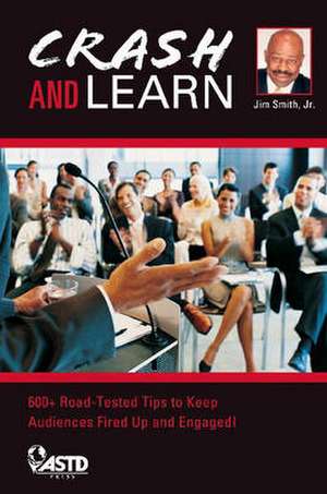 Crash and Learn: 600+ Road-Tested Tips to Keep Audiences Fired Up and Engaged! de Jr. Smith, Jim