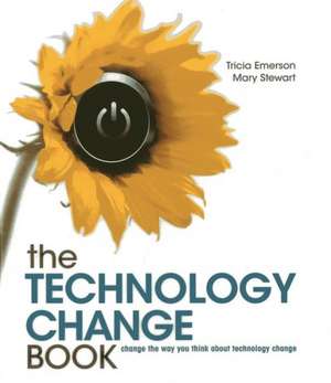 The Technology Change Book: Change the Way You Think about Technology Change de Tricia Emerson