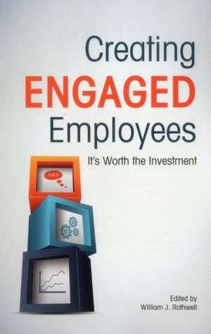 Creating Engaged Employees: It's Worth the Investment de William J. Rothwell