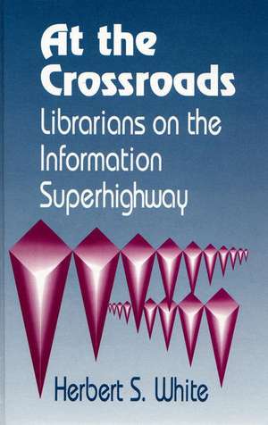 At the Crossroads: Librarians on the Information Superhighway de Herbert S. White