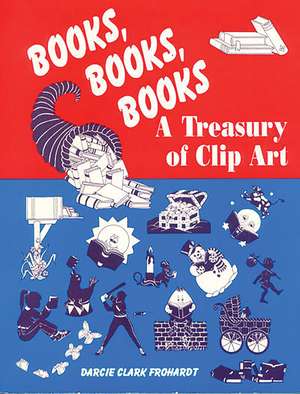 Books, Books, Books: A Treasury of Clip Art de Darcie C. Forhardt