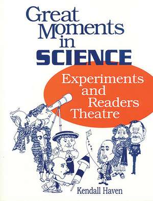 Great Moments in Science: Experiments and Readers Theatre de Kendall Haven