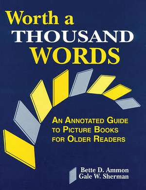 Worth a Thousand Words: An Annotated Guide to Picture Books for Older Readers de Bette D. Ammon