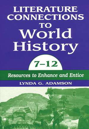 Literature Connections to World History 712: Resources to Enhance and Entice de Lynda G. Adamson