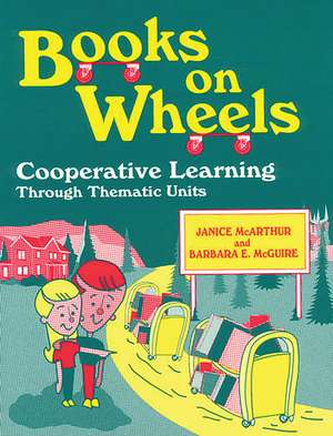 Books on Wheels: Cooperative Learning Through Thematic Units de Janice McArthur