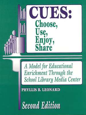 CUES: Choose, Use, Enjoy, Share: A Model for Educational Enrichment Through the School Library Media Center de Phyllis B. Leonard