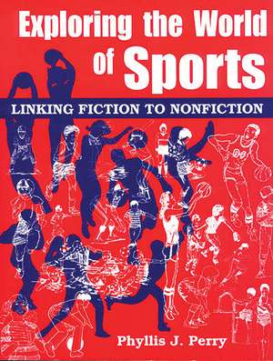 Exploring the World of Sports: Linking Fiction to Nonfiction de Phyllis J. Perry