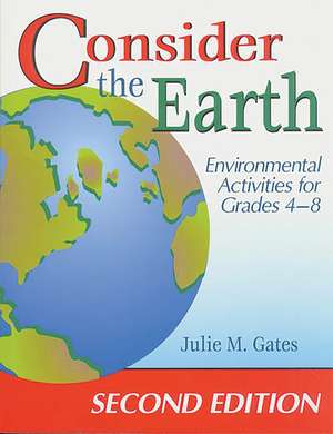 Consider the Earth: Environmental Activities for Grades 4 - 8 de Julie M. Gates