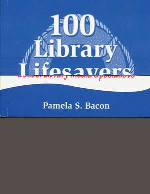 100 Library Lifesavers: A Survival Guide for School Library Media Specialists de Pamela S. Bacon