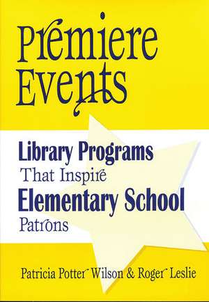 Premiere Events: Library Programs That Inspire Elementary School Patrons de Patricia Potter Wilson