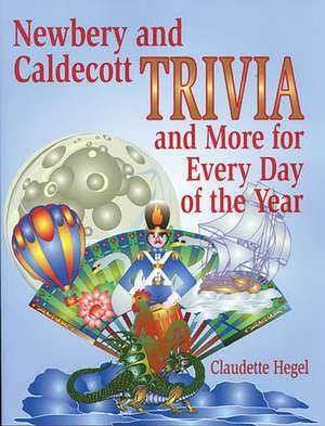 Newbery and Caldecott Trivia and More for Every Day of the Year de Claudette Hegel