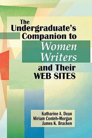 The Undergraduate's Companion to Women Writers and Their Web Sites de Katharine A. Dean