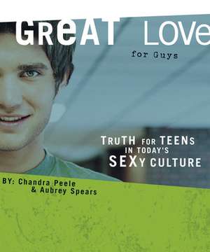 Great Love ( for Guys): Truth for Teens in Today's Sexy Culture de Chandra Peele