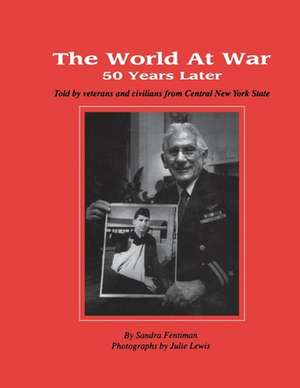 World at War 50 Years Later: Told by Veterans and Civilians from Central New York State de Sandra Fentiman