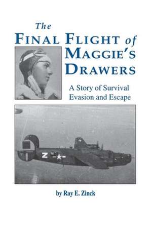 Final Flight of Maggies's Drawer: A Story of Survival Evasion and Escape (Limited) de Ray E Zinck