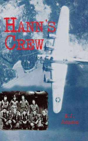 Hann's Crew: 490th Bomb Group of the Mighty 8th Air Force de E. J. Johnson