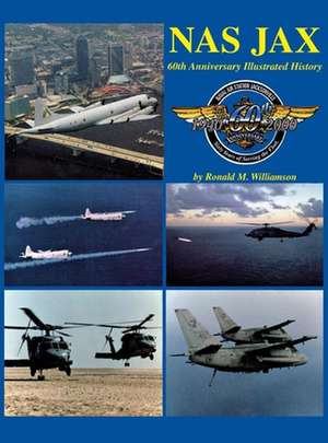 NAS Jax- 2nd Ed: An Illustrated History of Naval Air Station Jacksonville, Florida de Ronald M. Williamson