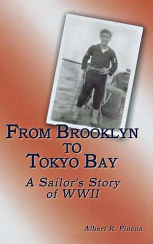 From Brooklyn to Tokyo Bay: A Sailor's Story of WWII de Albert R. Pincus