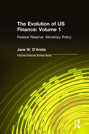 The Evolution of US Finance: v. 1: Federal Reserve Monetary Policy, 1915-35 de Jane W. D'Arista