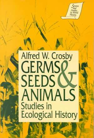 Germs, Seeds and Animals:: Studies in Ecological History de Alfred W. Crosby