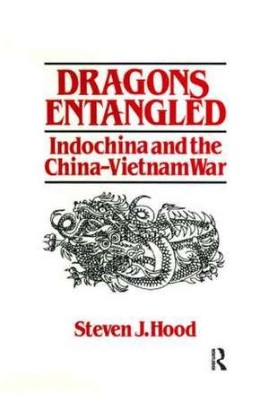 Dragons Entangled: Indochina and the China-Vietnam War de Steven J. Hood