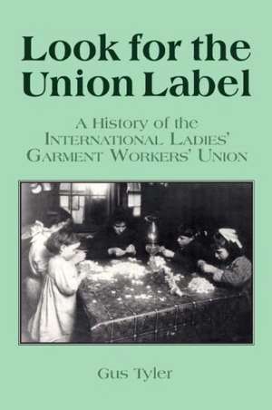 Look for the Union Label: History of the International Ladies' Garment Workers' Union de Gus Tyler