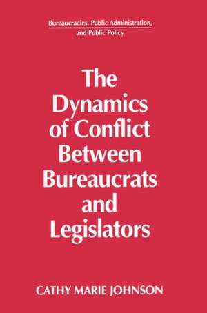 The Dynamics of Conflict Between Bureaucrats and Legislators de Gail Johnson