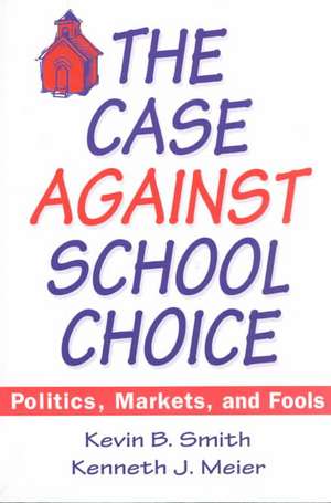 The Case Against School Choice: Politics, Markets and Fools de Kevin B. Smith