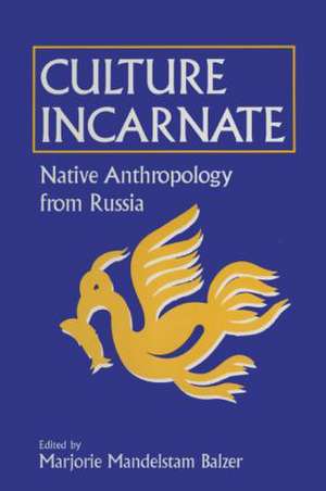 Culture Incarnate: Native Anthropology from Russia: Native Anthropology from Russia de Marjorie Mandelstam Balzer