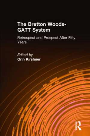 The Bretton Woods-GATT System: Retrospect and Prospect After Fifty Years de Orin Kirshner