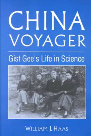 China Voyager: Gist Gee's Life in Science de Willliam J. Haas