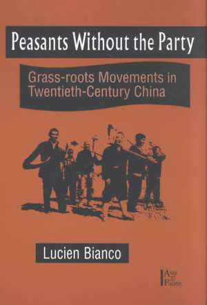 Peasants without the Party: Grassroots Movements in Twentieth Century China de Lucien Bianco