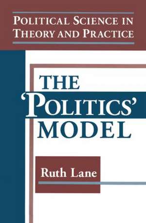 Political Science in Theory and Practice: The Politics Model: The Politics Model de Kris E Lane