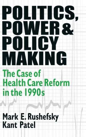 Politics, Power and Policy Making: Case of Health Care Reform in the 1990s de Mark E Rushefsky