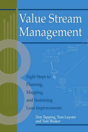 Value Stream Management: Eight Steps to Planning, Mapping, and Sustaining Lean Improvements de Don Tapping