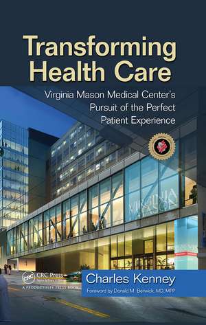 Transforming Health Care: Virginia Mason Medical Center's Pursuit of the Perfect Patient Experience de Charles Kenney