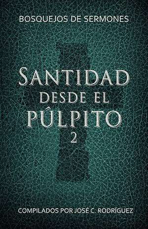 Santidad Desde El Plpito, Nmero 2: Bosquejos de Sermones de Jos C. Rodriguez