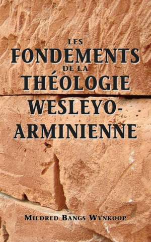 Fondements de La Thologie Wesleyo-Arminienne (Foundations of Wesleyan-Arminian Theology): Each One Disciple One) de Mildred Bangs Wynkoop