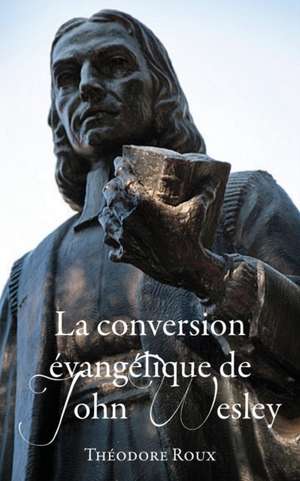 La conversion évangélique de John Wesley de Théodore Roux