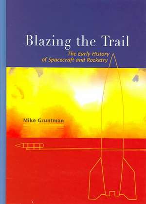 Blazing the Trail: The Early History of Spacecraft and Rocketry de Mike Gruntman