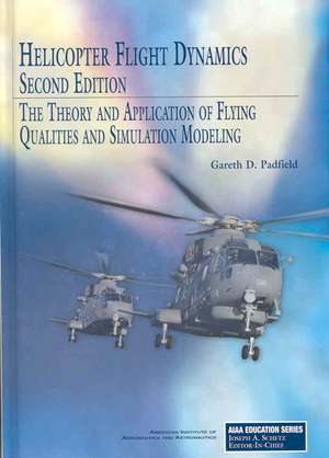 Helicopter Flight Dynamics: The Theory and Application of Flying Qualities and Simulation Modeling de Gareth D. Padfield