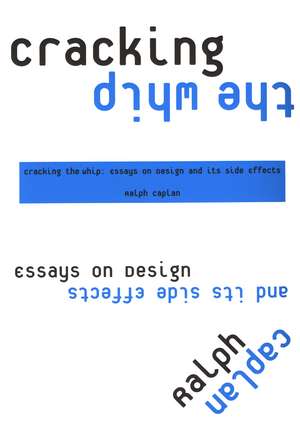 Cracking the Whip: Essays on Design and Its Side Effects de Ralph Caplan