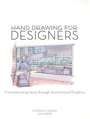 Hand Drawing for Designers: Communicating Ideas through Architectural Graphics de Amy Korté