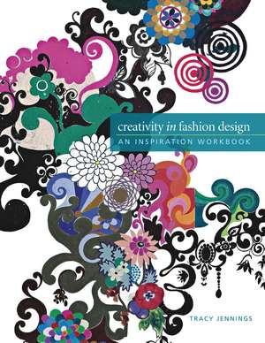 Creativity in Fashion Design: An Inspiration Workbook de Tracy Jennings