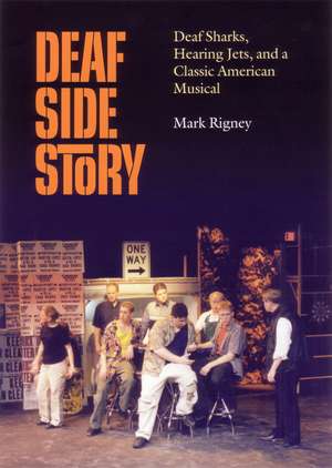 Deaf Side Story: Deaf Sharks, Hearing Jets, and a Classic American Musical de Mark Rigney