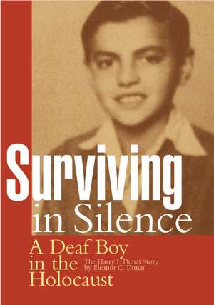 Surviving in Silence: A Deaf Boy in the Holocaust, The Harry I. Dunai Story de Eleanor C. Dunai