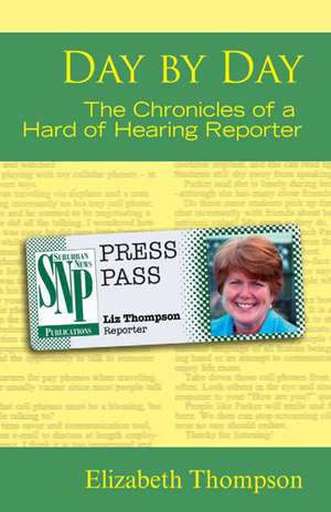 Day by Day: The Chronicles of a Hard of Hearing Reporter de Elizabeth Thompson