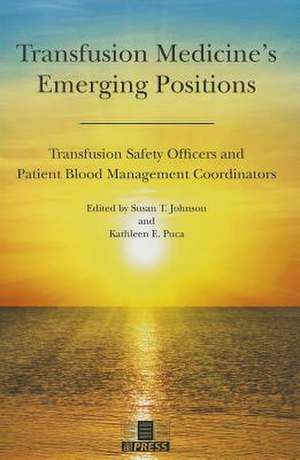 Transfusion Medicine's Emerging Positions: Transfusion Safety Officers and Patient Blood Management Coordinators de Ed. Puca, Kathleen E.